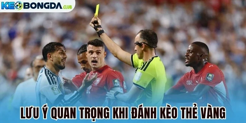 Lưu ý quan trọng khi đánh kèo thẻ vàng