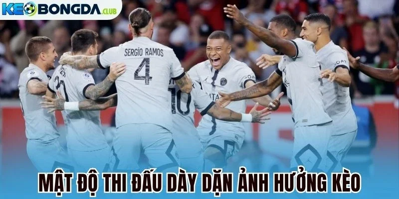 Mật độ thi đấu dày dặn ảnh hưởng kèo