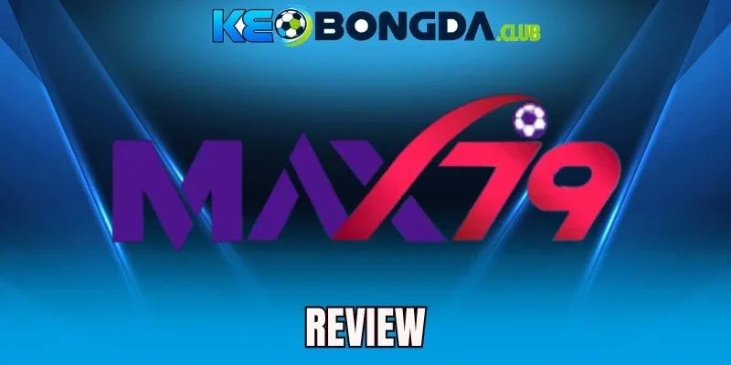 Max79 - Cá Cược Kèo Ngon, Nhận Thưởng Mỗi Trận Bóng
