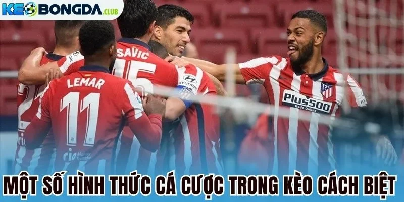 Một số hình thức cá cược trong kèo cách biệt 