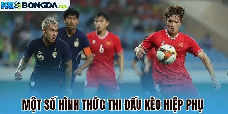 Một số hình thức thi đấu kèo hiệp phụ
