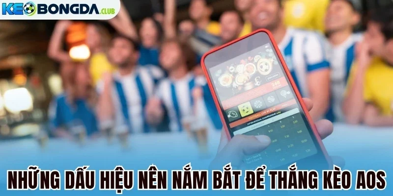 Những dấu hiệu nên nắm bắt để thắng kèo AOS