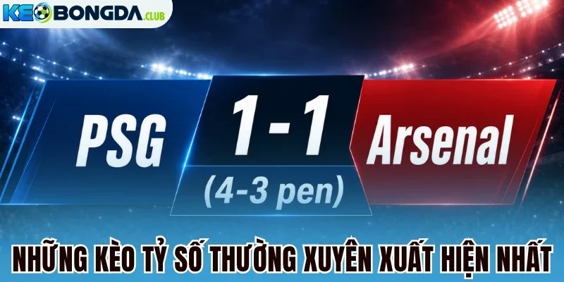 Những kèo tỷ số thường xuyên xuất hiện nhất