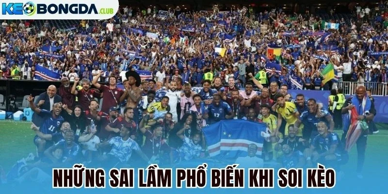 Những sai lầm phổ biến khi soi kèo