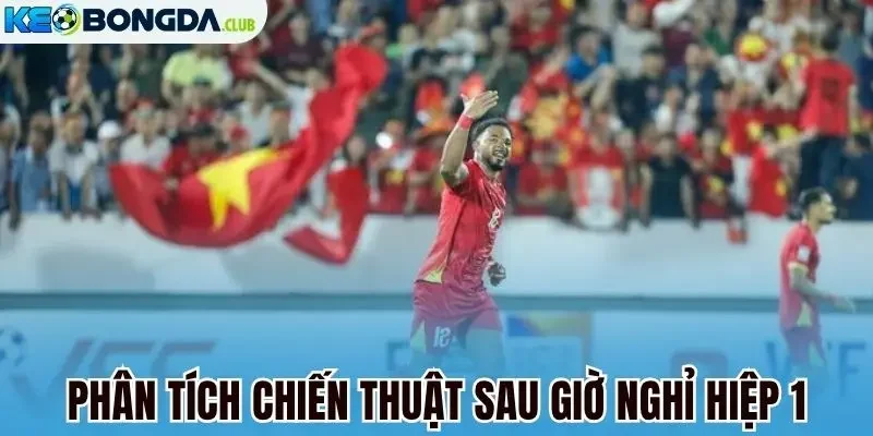 Phân tích chiến thuật sau giờ nghỉ hiệp 1