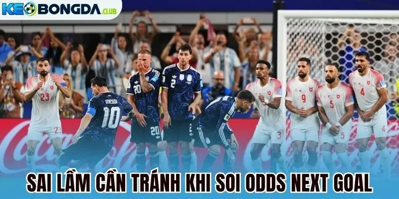 Sai lầm cần tránh khi soi odds next goal