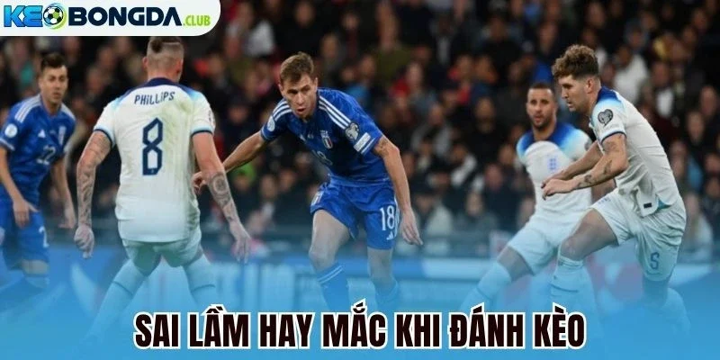 Sai lầm hay mắc khi đánh kèo