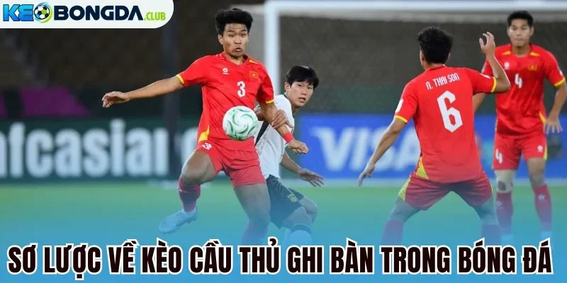 Sơ lược về kèo cầu thủ ghi bàn trong bóng đá 