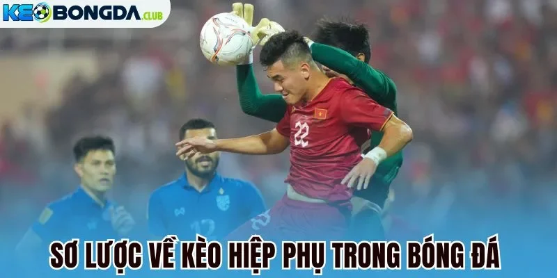 Sơ lược về kèo hiệp phụ trong bóng đá