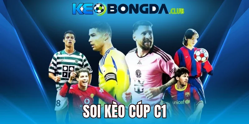 Soi Kèo Cúp C1 - Nắm Chuẩn Xác Tỷ Lệ, Chọn Đúng Kèo Sáng