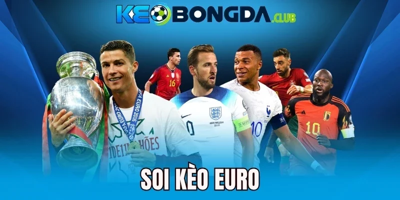 Soi Kèo Euro - Bắt Kèo Nhạy Từ Các Trận Cầu Hàng Đầu Châu Âu