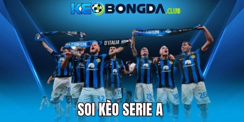 Soi Kèo Serie A -  Cách Bắt Kèo Ngon Cho Trận Bóng Hôm Nay