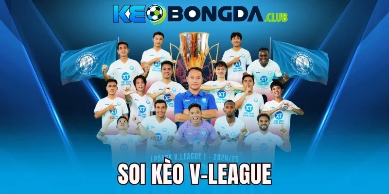 Soi Kèo V-League - Chọn Ngay Kèo Thơm Giải Vô Địch Quốc Gia