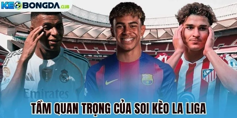 Tầm quan trọng của soi kèo La Liga