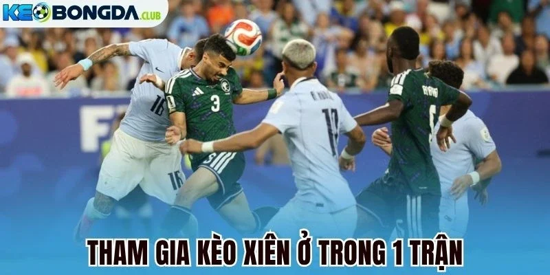 Tham gia kèo xiên ở trong 1 trận