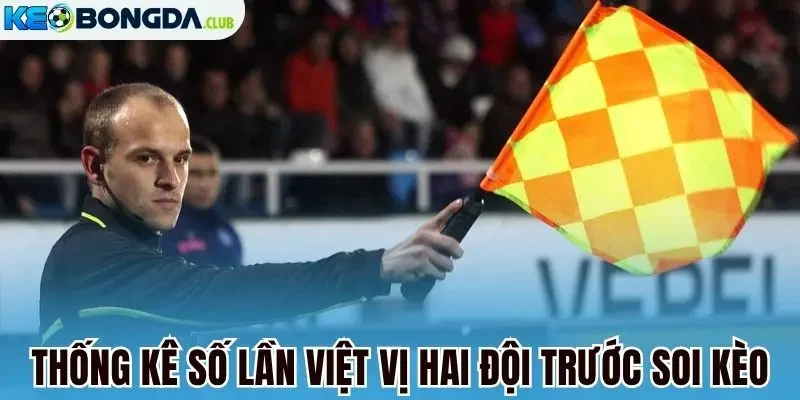 Thống kê số lần việt vị hai đội trước soi kèo