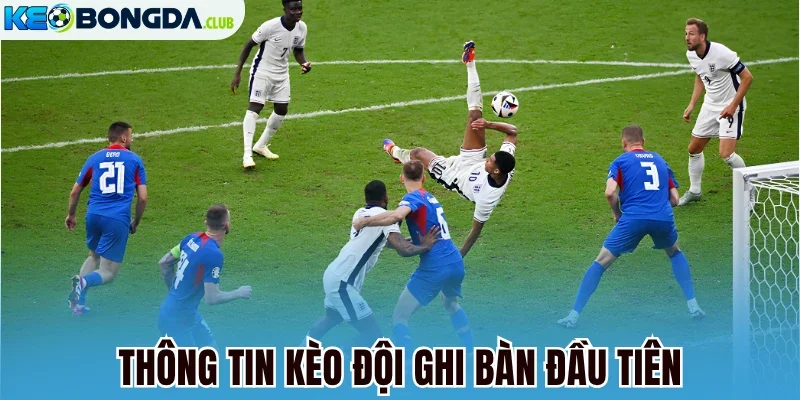 Thông tin kèo đội ghi bàn đầu tiên
