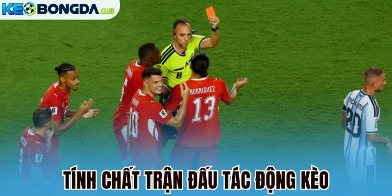 Tính chất trận đấu tác động kèo