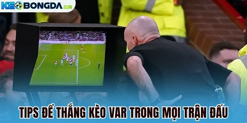 Tips để thắng kèo VAR trong mọi trận đấu