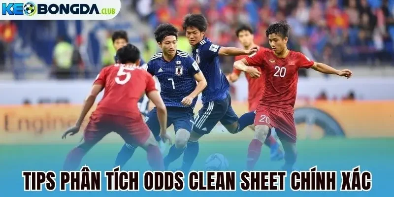 Tips phân tích odds clean sheet chính xác