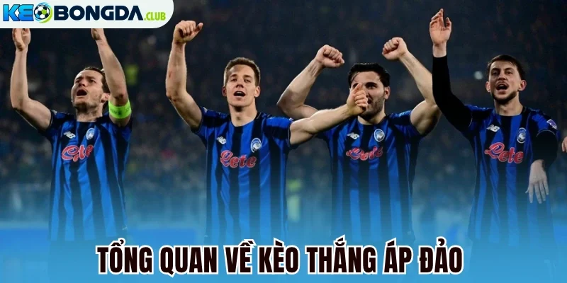 Tổng quan về kèo thắng áp đảo 