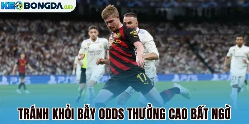 Tránh khỏi bẫy odds thưởng cao bất ngờ