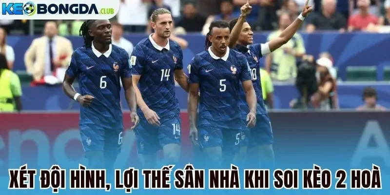 Xét đội hình, lợi thế sân nhà khi soi kèo 2 hoà